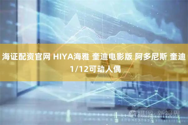 海证配资官网 HIYA海雅 奎迪电影版 阿多尼斯 奎迪 1/12可动人偶