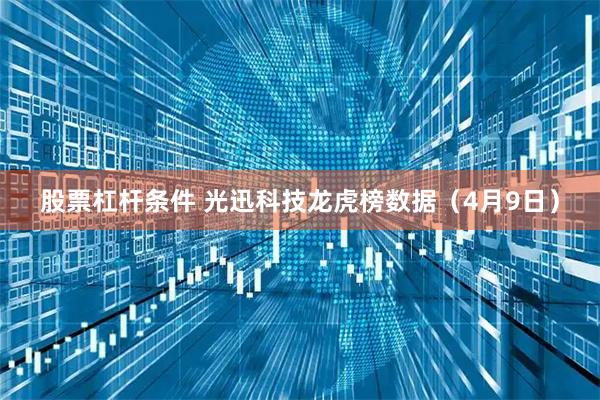股票杠杆条件 光迅科技龙虎榜数据（4月9日）